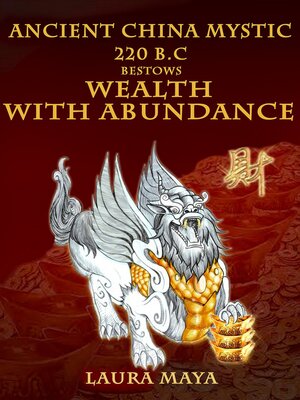 cover image of Ancient China Mystic 220 B.C Bestows Wealth with Abundance: Find Out  China's Well Kept  Historiographic Tradition to Attracting Wealth